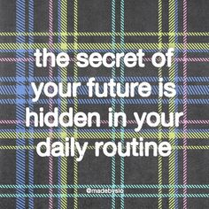 the secret of your future is hidden in your daily routine