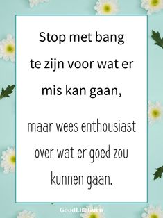 a quote with daisies in the background that says stop met bang te zin vor water mis kan gaan