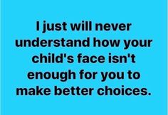 a blue background with the words i just will never understand how your child's face isn't enough for you to make better choices