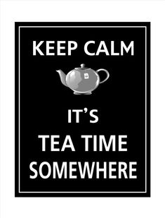 a black and white sign with the words keep calm it's tea time somewhere