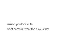 the words mirror you look cute front camera what the fock is that on it