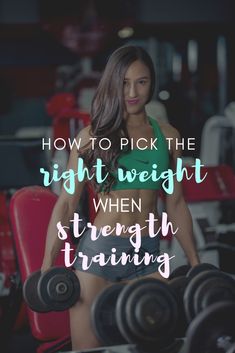 a woman with dumbbells and the words how to pick the right weight when strength training