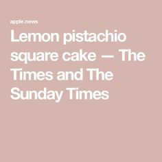 the words lemon pistachio square cake - the times and the sunday times