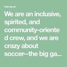 a green background with the words we are an inclusive, spirited and community - oriented d crew, and we are crazy about soccer