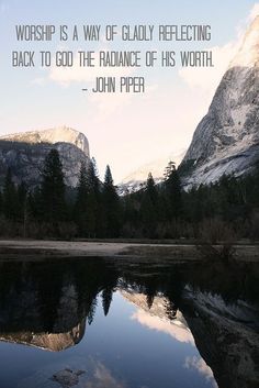 a lake with mountains in the background and a quote about worship is a way of godly reflecting back to god the radiance of his worth - john piper