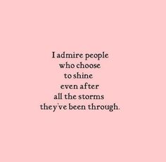 a pink background with the words, i admire people who choose to shine even after all the storms they've been through