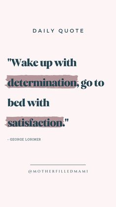 a quote that reads wake up with determination, go bed with satisfaction