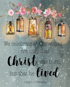 a christmas card with three lanterns and flowers on the front, saying we celebrate at christmas not only that christ was born, but that he lived