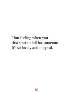 the quote that says, that feeling when you first start to fall for someone it's so lovely and magic