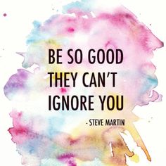 steve martin quote on watercolor paint with the words be so good they can't ignore you