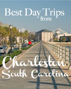 charleston, south carolina with the words best day trips from