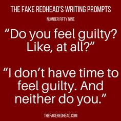 the fake redhead's writing prompts number fifty nine do you feel guilty like, at all? i don't have time to feel guilty and nether do you