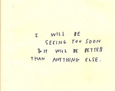 a piece of paper with writing that says i will be seeing you soon and it will be better than anything else