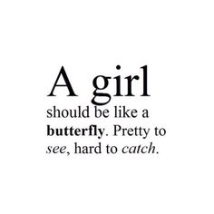 a girl should be like a butterfly, pretty to see, hard to catch quote