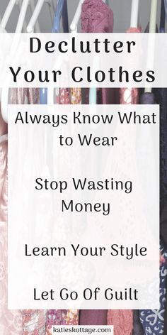 clothes hanging on a rack with text overlay that reads, declutter your clothes always know what to wear stop wasteing money learn your style let go of guilt