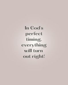 the words in god's perfect time, everything will turn out right