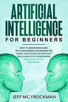 Artificial Intelligence for Beginners: Easy to understand guide of Ai, data Science and Internet of Things. How to use AI in practice? Revelations of Ai superpowers explained for the real world | Author: Jeff Mc Frockman | Publisher: Independently Published | Publication Date: November 27, 2019 | Number of Pages: 116 pages | Language: English | Binding: Paperback | ISBN-10: 171244946X | ISBN-13: 9781712449462 Christopher Harris, Expert System, Gary Indiana, Samuel Johnson, Teaching Skills, Internet Of Things, Got Books, Tech Trends, What To Read