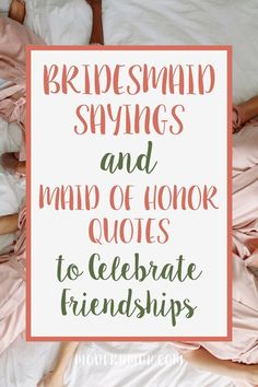 the words bridesmaid sayings and maid of honor quotes to celebrate friends in bed