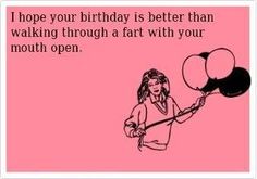 a woman holding a balloon with the caption i hope your birthday is better than walking through a fart with your mouth open