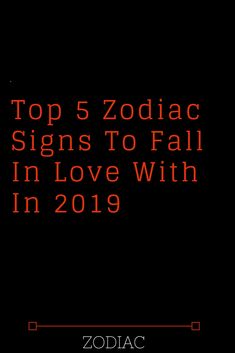 the top 5 zodiac signs to fall in love with in 2019