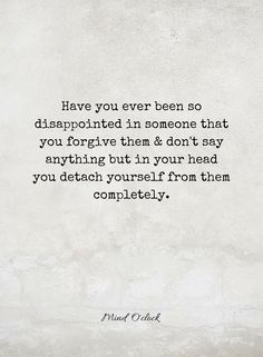 a quote that says, have you ever been so disappointed in someone that you forgot them and