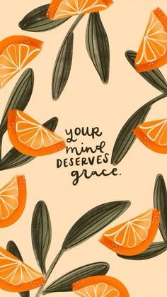 an orange card with the words your mind deserves grace on it, surrounded by sliced oranges and leaves