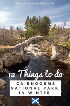 a stone bridge over a river with the words, 12 things to do in carn gorms national park in winter