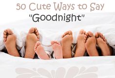 three people are laying in bed with their feet up on the covers, and there is text reading 50 cute ways to say goodnight