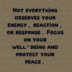 a message written on the side of a burlocked piece of cloth that says, not everything deserves your energy, reaction, or response focus on your well - being and protect your peace