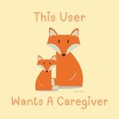 an image of two foxes with the words, this user wants a caregiver