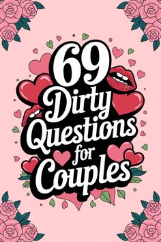 69 Dirty Questions for Couples surrounded by roses and hearts. Dirty Questions For Couples, Questions For Couples, Up Date, Meaningful Conversations, Date Nights, The Passion