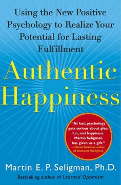 the book cover for authentic happiness using the new positive psychology to relize your potential for