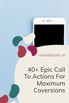 an iphone with the text 40 epic call to actions for maximum covers