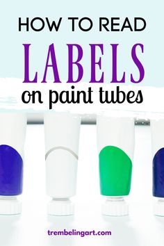 four different colored tubes with the words how to read labels on paint tubes in front of them