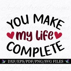 you make my life complete with hearts and the words dxf png svg files