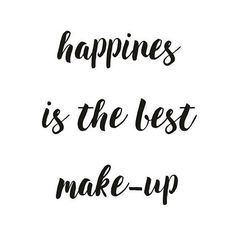 the words happiness is the best make - up are in black ink on a white background