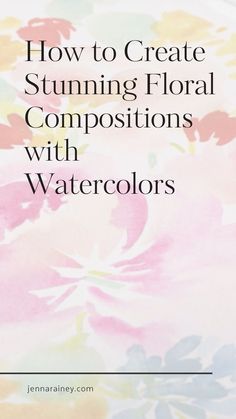 the text how to create stunning floral composition with watercolors is shown in white and pink