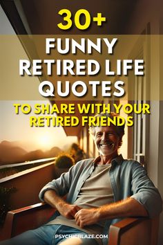 a man sitting in a chair with the text 30 funny retired life quotes to share with your retired friends