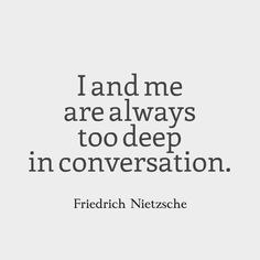 a quote that reads, i and me are always too deep in conversation