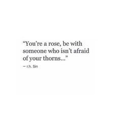 the quote you're a rose, be with someone who isn't afraid of your thorns