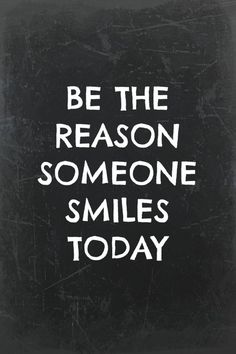 the words be the reason someone smiles today written on a blackboard with white writing