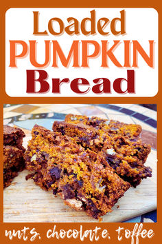 loaded pumpkin bread on a cutting board with text overlay reading loaded pumpkin bread nuts chocolate toffee