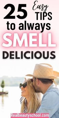 a man and woman kissing each other in front of the water with text overlay that reads 25 easy tips to always smell delicious