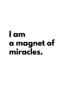 the words i am a magnet of miracles are black and white on a white background