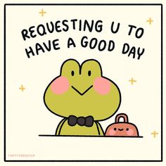 a cartoon frog with a suitcase in it's lap and the words requesting u to have a good day