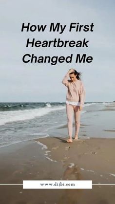 a woman standing on top of a beach next to the ocean with text overlay that reads, how my first heart break changed me