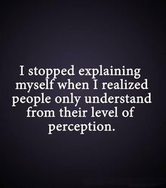 a quote that reads, i stopped explaining myself when i realizing people only understand from their level