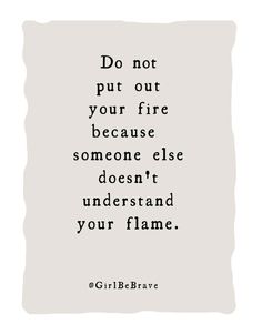 a black and white quote with the words do not put out your fire because someone else doesn't understand your flame