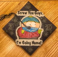 a graduation cap that says screw you guys, i'm going home