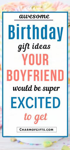 a birthday cake with the words, awesome birthday gift ideas your boyfriend would be super excited to get